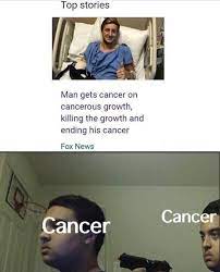 Weve Been Doing It Wrong Guys There Is No Cure Only Cancer Can Fight Cancer Really Funny Memes Funny Relatable Memes Crazy Funny Memes