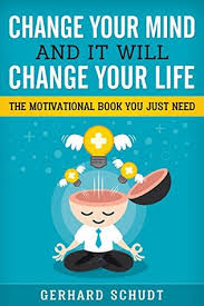 Man can alter his life by altering his thinking. Change Your Mind And It Will Change Your Life A Compiled Collection Of The Best Motivational