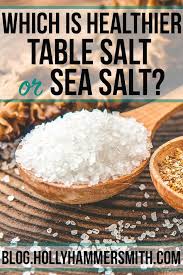 Table Salt Vs Sea Salt Which Is Healthier Welcoming Simplicity Nutrition Table Salt Proper Nutrition