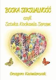 Boska Seksualnosc Czyli Sztuka Kochania Sercem Grzegorz Kazmierczak Ebook Ksiazka Legimi Online