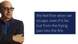 Mozzie Quotes We Feel Free When We Escape Even If It Be But From The Frying Pan Into The Fire