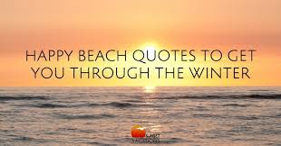 Our committed community of users. Happy Beach Quotes To Get You Through The Winter