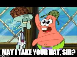 Please, sir, i want some more. May I Take Your Hat Sir Patrick Spongebob Meme Generator Imgflip