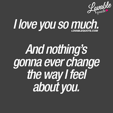 Sweet i love my boyfriend quotes. I Love You So Much And Nothing S Gonna Ever Change The Way I Feel About You Love Quote I Love You So Much Quotes Love Yourself Quotes Love Quotes