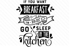 Download If You Want Breakfast In Bed Go Sleep In The Kitchen Svg Cut File By Creative Fabrica Crafts Creative Fabrica PSD Mockup Templates