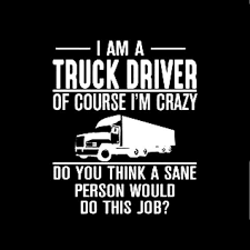 If Crazy Means Awesome Then Yes Trucker Quotes Truck Memes Truck Driver Quotes