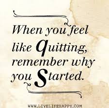 When You Feel Like Quitting Remember Why You Started Quotes How Are You Feeling Remember Why You Started