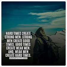 Jul 09, 2021 · there's a sobering quote by an author named michael hopf: Hard Times Create Strong Men Strong Men Create Good Times Good Times Create Weak Men And Weak Men Creat Strong Man Quotes Good Man Quotes Hard Times Quotes