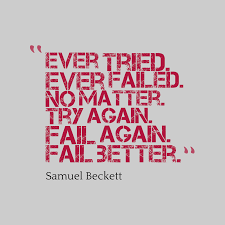 Samuel Beckett 's quote about failure, trying. Ever tried. Ever failed. No…