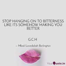Stop Hanging On To Bitter Quotes Writings By Mbali Lovedaliah Berlington Yourquote