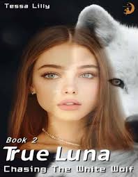 True Luna Chasing The White Wolf The White Wolf Series By Tessa  Lilly-pdfread