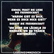 Einmal Fragt Die Liebe Die Freundschaft Warum Gibt Es Dich Wenn Es
