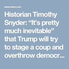 Historian Timothy Snyder It S Pretty Much Inevitable That Trump Will Try To Stage A Coup And Overthrow Democracy Trump Trump Coup Democracy