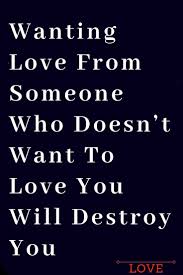 If you see that someone doesn't pay enough attention to you. Wanting Love From Someone Who Doesn T Want To Love You Will Destroy You The Thought Catalogs Love Messages For Husband Love Messages For Wife Love Advice