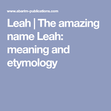 Leah The Amazing Name Leah Meaning And Etymology Etymology Names Meant To Be