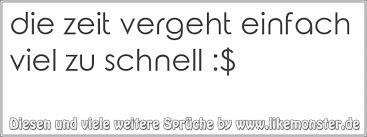 Die Zeit Vergeht Einfach Viel Zu Schnell Tolle Sprüche Und