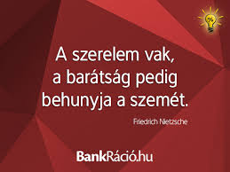 A Szerelem Vak A Baratsag Pedig Behunyja A Szemet Friedrich Nietzsche Www Bankracio Hu Idezet Witty Quotes Friedrich Nietzsche Quotes