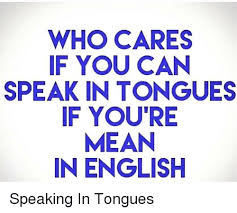 We did not find results for: Who Cares If You Can Speak In Tongues F You Re Mean In English Mean Meme On Me Me
