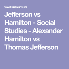 Jefferson Vs Hamilton Social Studies Alexander Hamilton Vs Thomas Jefferson Social Studies Thomas Jefferson Jefferson
