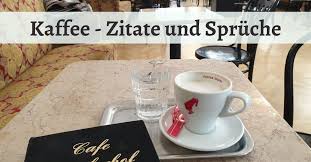 Kaffee Die Besten Zitate Und Spruche Fur Kaffeeliebhaber