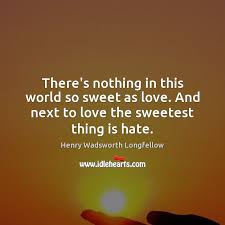 There S Nothing In This World So Sweet As Love And Next To Idlehearts
