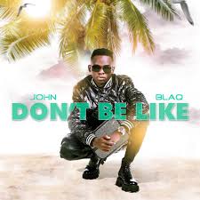 He was born in 1996 in jinja uganda. Don T Be Like Official Free Mp3 Download By John Blaq Cyclonetimes