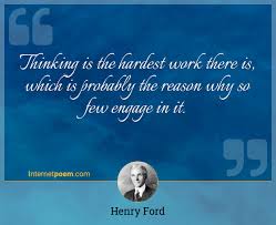 Thinking Is The Hardest Work There Is Which Is Probably The Reason Why So Few Engage In It