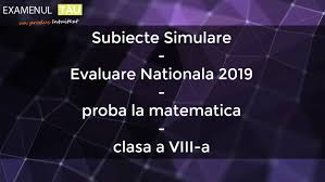 Pe foaia de teză se trec numai rezultatele. Subiecte Simulare Evaluare Nationala 2019 Proba La Matematica Clasa A Viii A