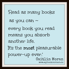 Read As Many Books As You Can Every Book You Read Means You Absorb Another Life It S The Most Pleasurable Power Up Ev Reading Quotes Book Quotes I Love Books