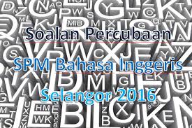 Bahasa melayu (bm), bahasa inggeris (english) Soalan Percubaan Spm Bahasa Inggeris Selangor 2016 Gurubesar My