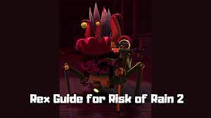 Rex Guide Risk Of Rain 2 Nerd Lodge