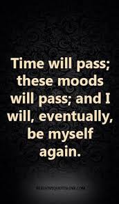 Go towards tomorrow with full force, when i get a step closer to the dream. Time Will Pass These Moods Will Pass And I Will Eventually Be Myself Again Galaxies Vibes Best Love Quotes Jokes Quotes Ending Quotes