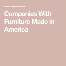 The 8 Best American Made Furniture Companies Of 2020 America Furniture Made In America Furniture Making