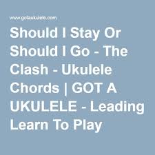The Clash Should I Stay Or Should I Go Chords Should I Stay Or Should I Go The Clash Ukulele Chords Got A Ukulele Ukulele Chords Ukulele Ukulele Songs