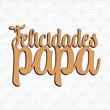 See more of felicidades papa on facebook. Felicidades Papa 1 Galeria Laser