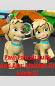 Paw Patrol: Tuck And Ella; Siblings Or Lovers?