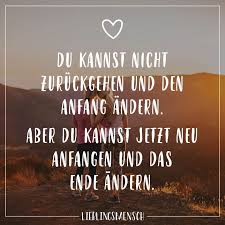 Du Kannst Nicht Zuruckgehen Und Den Anfang Andern Aber Du Kannst Jetzt Neu Anfangen Und Das Ende Andern Visual Statements Spruche Nachdenkliche Spruche Spruche Zitate