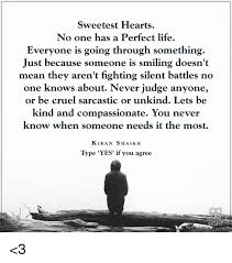 I want you to know i'm in this with you. Sweetest Hearts No One Has A Perfect Life Everyone Is Going Through Something Just Because Someone Is Smiling Doesn T Mean They Aren T Fighting Silent Battles No One Knows About Never Judge Anyone
