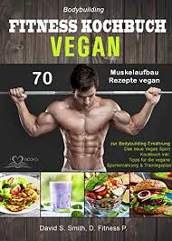 Neben training und regeneration ist die ernährung eine der drei großen säulen für erfolgreichen muskelaufbau. Bodybuilding Vegan Fitness Kochbuch 70 Muskelaufbau Rezepte Vegan Zur Bodybuilding Ernahrung Das Neue Vegan Sport Kochbuch Inkl Tipps Fur Die Vegane Sporternahrung Trainingsplan German Edition Kindle Edition By Smith David