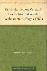 Die kritik der reinen vernunft entwirft das system der apriorischen grundlagen, voraussetzungen der wissenschaft, von deren reinem teil, dem kants augenmerk ist besonders darauf gerichtet, die eigentliche bestimmung und die schranken der menschlichen fähigkeiten und neigungen zu. Kritik Der Reinen Vernunft Zweite Hin Und Wieder Verbesserte Auflage 1787 Ebook Kant Immanuel Amazon De Kindle Shop