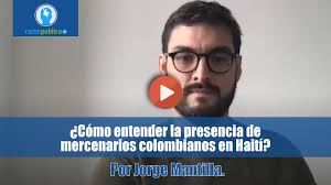 Cómo entender la presencia de mercenarios colombianos en Haití?