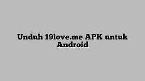 Apk 19love.me tidak bisa dibuka. Unduh 19love Me Apk Untuk Android
