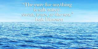 Sweat, tears or the sea. The Cure For Anything Is Salt Water Sweat Tears Or The Sea Isak Dinesen 2000x1000 Quotesporn