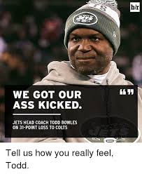 Brooklyn man with new car, new home and new baby on the way gunned down outside brooklyn building. We Got Our Ass Kicked Jets Head Coach Todd Bowles On 31 Point Loss To Colts Br Tell Us How You Really Feel Todd Sports Meme On Me Me