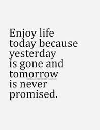 When you go through a significant injury and have a major career change, you truly do go one year at a 2. Quotes On Life Is Never Promised Tomorrow Quotesgram