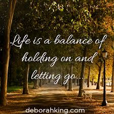 Inspirational Quote Life Is A Balance Of Holding On And Letting Go Hugs Deborah Energyhealing Quote Life Time Quotes Inspirational Quotes Happy Soul