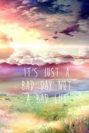 It S Just A Bad Day Not A Bad Life Quote It S Just A Bad Day Not A Bad Life Bad Life Quotes Cute Love Wallpapers Bad Life