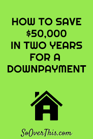 How To Save 50 000 In Two Years For A Down Payment On A House Buying First Home Home Buying Process Buying Your First Home