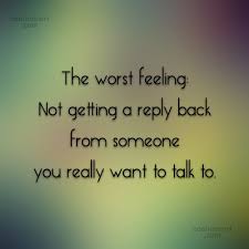Sad love quotes great quotes words quotes quotes to live by funny quotes inspirational quotes quotable quotes fantastic quotes random quotes. Quote The Worst Feeling Not Getting A Reply Back From Someone You Really Coolnsmart