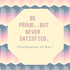 Making customer evangelists is about creating. Always Be Proud Of Your Accomplishments But Never Satisfied Because Being Satisfied Leads To Complacency Confessionso Proud Of You Accomplishment Be Proud